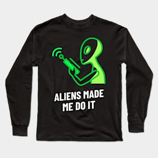 aliens made me do it Long Sleeve T-Shirt